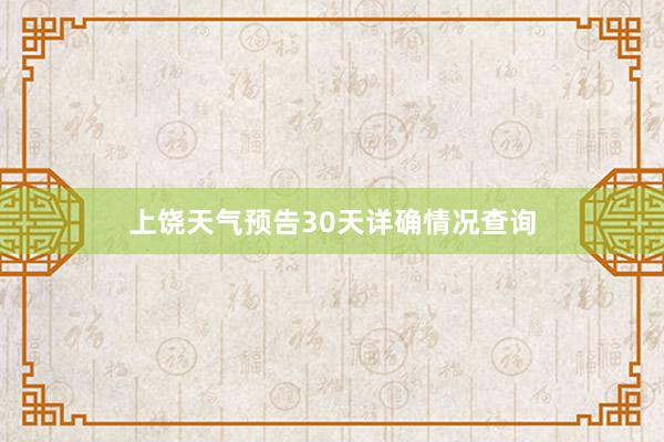 上饶天气预告30天详确情况查询